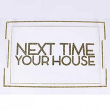 NEXT TIME YOUR HOUSE  LUCITE TRAY - VARIOUS SIZES - Out of the Box NY Gifts